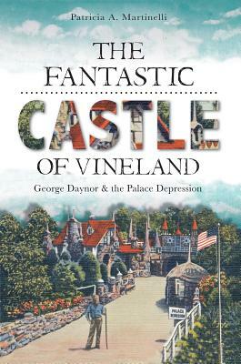 The Fantastic Castle of Vineland: George Daynor and the Palace Depression by Patricia Martinelli