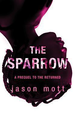 The Sparrow: A Prequel to The Returned by Jason Mott, Jason Mott