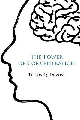 The Power of concentration by William Walker Atkinson, Theron Q. Dumont