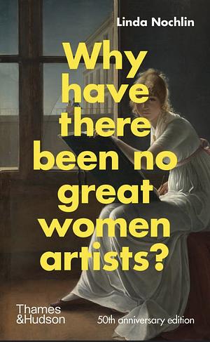 Why Have There Been No Great Women Artists?: 50th anniversary edition by Linda Nochlin