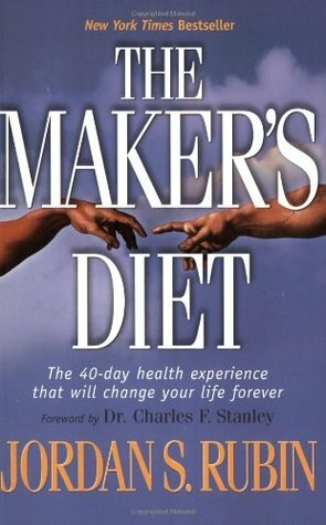 The Maker's Diet: The 40-Day Health Experience That Will Change Your Life Forever by Jordan S. Rubin, Charles F. Stanley