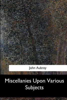 Miscellanies Upon Various Subjects by John Aubrey