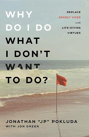Why Do I Do What I Don't Want To Do? by Jonathan "JP" Pokluda