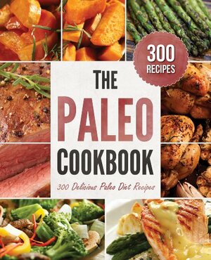 The Paleo Cookbook: 300 Delicious Paleo Diet Recipes by John Chatham