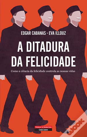 A Ditadura da Felicidade by Eva Illouz, Edgar Cabanas