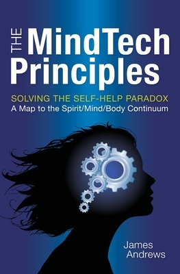 The MindTech Principles: Solving the Self-Help Paradox by James Andrews