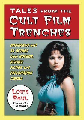 Tales from the Cult Film Trenches: Interviews with 36 Actors from Horror, Science Fiction and Exploitation Cinema by Louis Paul