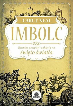 Imbolc: Rytuały, przepisy i zaklęcia na święto światła by Carl F. Neal