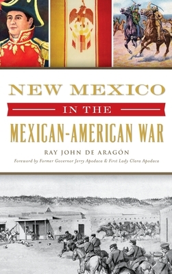 New Mexico in the Mexican American War by Ray John De Aragon