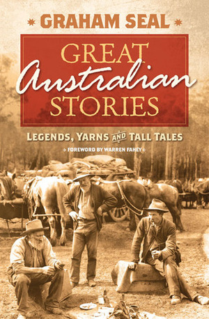 Great Australian Stories: Legends, Yarns and Tall Tales by Warren Fahey, Graham Seal