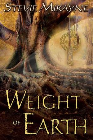 Weight of Earth by Stevie Mikayne, Stevie Mikayne