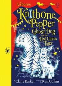 Knitbone Pepper Ghost Dog and the Last Circus Tiger by Claire Barker