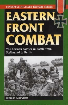 Eastern Front Combat: The German Soldier in Battle from Stalingrad to Berlin by 