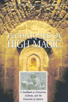 Techniques of High Magic: A Handbook of Divination, Alchemy, and the Evocation of Spirits by Francis King, Stephen Skinner