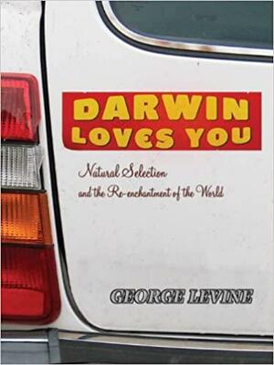 Darwin Sizi Seviyor: Doğal Seçilim ve Dünyanın Yeniden Büyülenmesi by George Lewis Levine