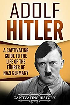 Adolf Hitler: A Captivating Guide to the Life of the Führer of Nazi Germany by Captivating History