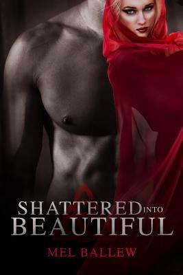 Shattered Into Beautiful by Mel Ballew