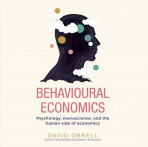 Behavioural Economics: Psychology, Neuroscience, and the Human Side of Economics by David Orrell