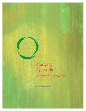Studying Ayurveda: a manual in progress by Matthew Remski
