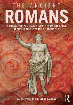 The Ancient Romans: History and Society from the Early Republic to the Death of Augustus by Lynda Garland, Matthew Dillon