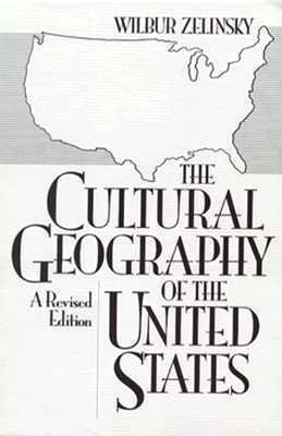 The Cultural Geography of the United States: A Revised Edition by Wilbur Zelinsky