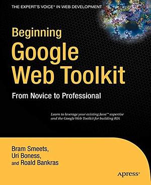 Beginning Google Web Toolkit: From Novice to Professional by Roald Bankras, Bram Smeets, Uri Boness