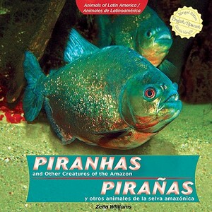 Piranhas and Other Creatures of the Amazon / Piraas y Otros Animales de La Selva Amaznica by Zella Williams