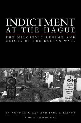 Indictment at the Hague: The Milosevic Regime and Crimes of the Balkan Wars by Paul Williams, Norman L. Cigar