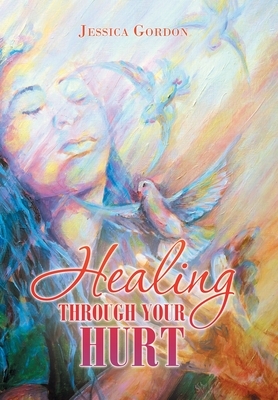 Healing Through Your Hurt by Jessica Gordon