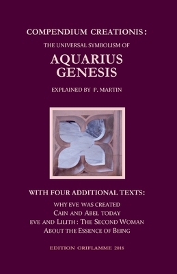 Compendium Creationis: The Universal Symbolism of Aquarius Genesis:12 Theses about the Origin, Fall and Renewal of Humanity, explained by P. by Pierre Martin
