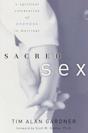 Sacred Sex: A Spiritual Celebration of Oneness in Marriage by Scott M. Stanley, Tim Alan Gardner