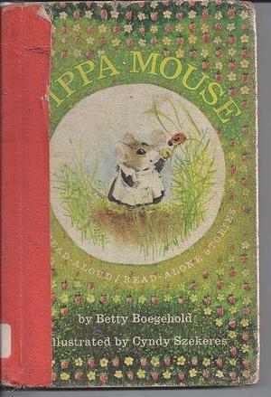 Pippa Mouse: Six Read-aloud/read-alone Stories by Betty Virginia Doyle Boegehold