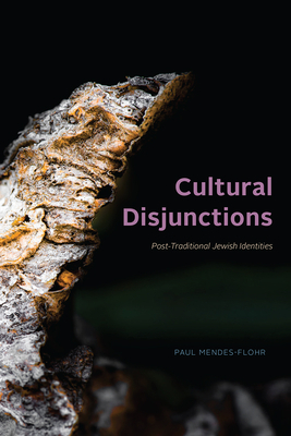 Cultural Disjunctions: Post-Traditional Jewish Identities by Paul Mendes-Flohr