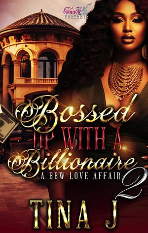 Bossed Up With A Billionaire 2: A BBW Love Affair by Tina J