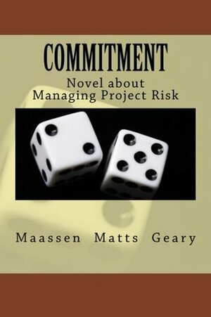 Commitment: Novel about Managing Project Risk by Chris Matts, Olav Maassen, Chris Geary