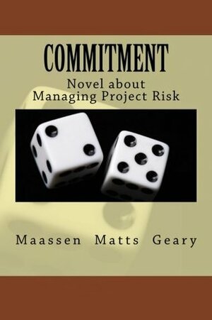 Commitment: Novel about Managing Project Risk by Olav Maassen, Chris Geary, Chris Matts