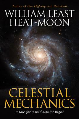 Celestial Mechanics: A Tale for a Mid-Winter Night by William Least Heat Moon