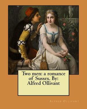 Two men: a romance of Sussex. By: Alfred Ollivant by Alfred Ollivant