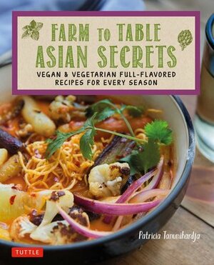 Farm to Table Asian Secrets: Vegan & Vegetarian Full-Flavored Recipes for Every Season by Pat Tanumihardja