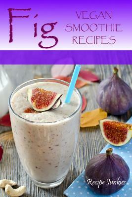 Fig Vegan Smoothie Recipes by Recipe Junkies