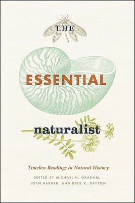 The Essential Naturalist: Timeless Readings in Natural History by Paul K. Dayton, Michael H. Graham, Joan Parker