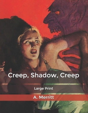 Creep: Shadow, Creep: Large Print by A. Merritt