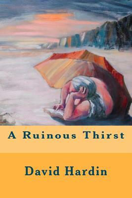 A Ruinous Thirst by David Hardin