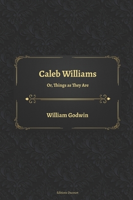 Caleb Williams Or, Things as They Are by William Godwin