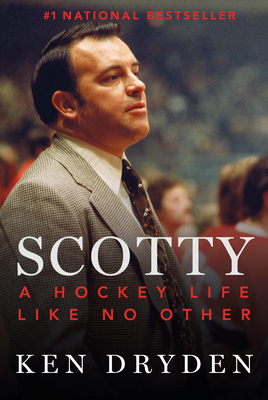 Scotty: A Hockey Life Like No Other by Ken Dryden