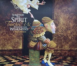 Sometimes The Spirit Touches Us Through Our Weaknesses by James C. Christensen