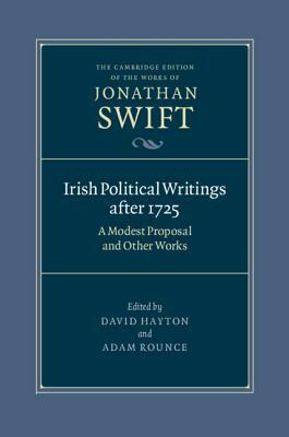 Irish Political Writings After 1725: A Modest Proposal and Other Works by Jonathan Swift