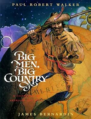 Big Men, Big Country: A Collection of American Tall Tales by James Bernardin, Paul Robert Walker