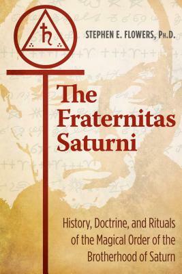 The Fraternitas Saturni: History, Doctrine, and Rituals of the Magical Order of the Brotherhood of Saturn by Stephen E. Flowers