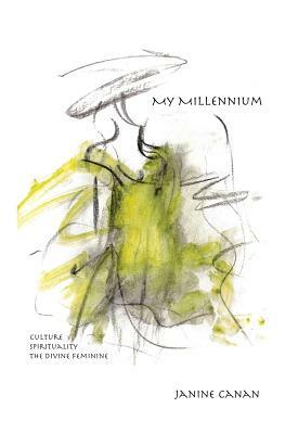 MY MILLENNIUM Culture, Spirituality, The Divine Feminine by Janine Canan